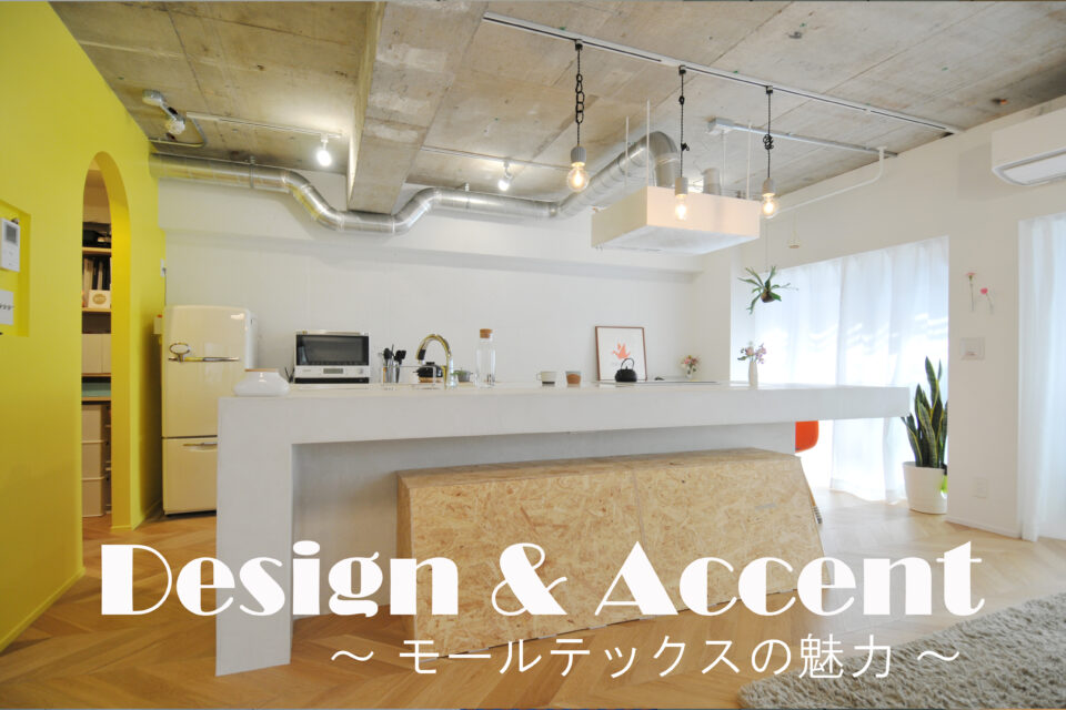 Design & Accent ～ モールテックスの魅力 ～